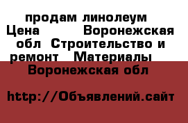 продам линолеум › Цена ­ 200 - Воронежская обл. Строительство и ремонт » Материалы   . Воронежская обл.